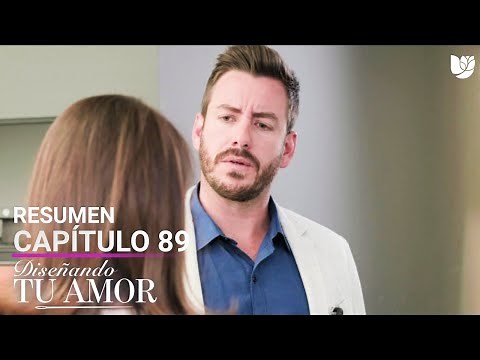 Diseñando Tu Amor | Capítulo 89 - Resumen