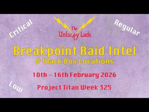 Week 325 - Breakpoint Raid Intel Skips & Black Boxes - Crit Reg Low - 10th 16th Feb - Project Titan