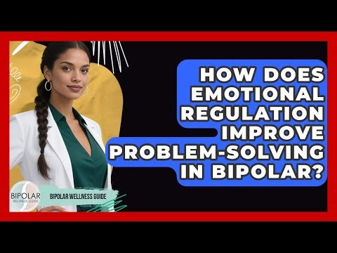 How Does Emotional Regulation Improve Problem-solving In Bipolar? - Bipolar Wellness Guide