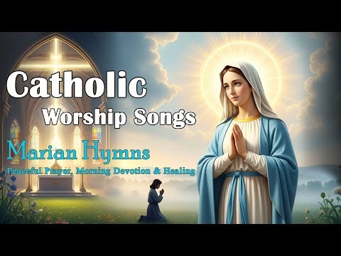Catholic Worship Songs & Marian Hymns 🙏 Peaceful Prayer Music, Morning Devotion & Sacred Healing