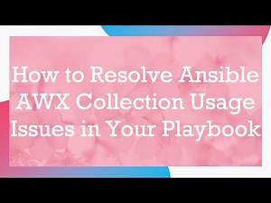 How to Resolve Ansible AWX Collection Usage Issues in Your Playbook