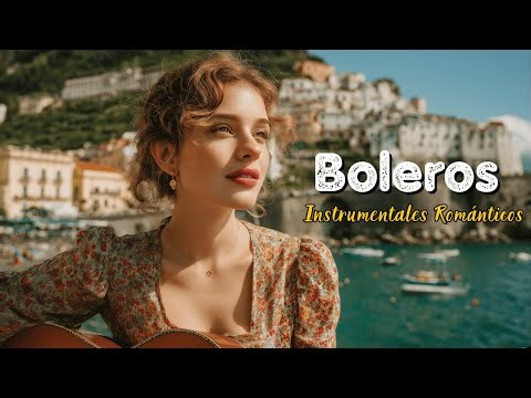 Boleros Románticos Instrumentales – Relajarse y Recordar | Romantic Latin Bolero Music | Vol. 74
