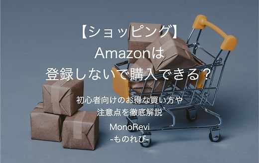 【ショッピング】Amazonは登録しないで購入できる？【初心者向けのお得な買い方や注意点を徹底解説】 | MonoRevi-ものれび-