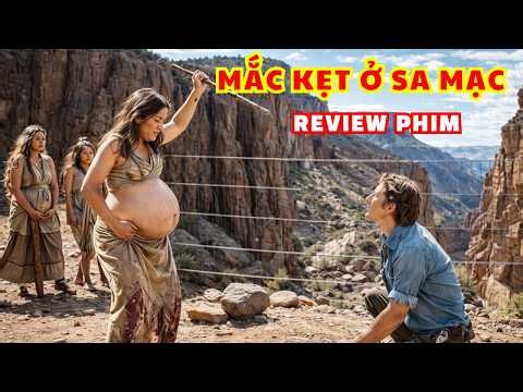 Mắc Kẹt Giữa Sa Mạc Chết Chóc: Hành Trình Sinh Tồn Khốc Liệt Của Nhiếp Ảnh Gia | Review Phim