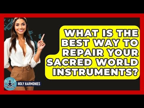 What Is The Best Way To Repair Your Sacred World Instruments? - Holy Harmonies
