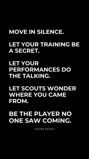 PlayerScout | Mindset & Performance on Instagram: "Comment SECRET and I’ll send you the Blackbook with 7 insider strategies scouts don’t want players to know.⁠ ⁠ Move in silence.⁠ ⁠ Let your training stay behind closed doors.⁠ Let your performances do the talking.⁠ Let scouts wonder where you came from.⁠ ⁠ Be the player nobody saw coming, but everybody remembers.⁠ ⁠ Scouts don’t care about noise, hype, or how many clips you post online. They care about what you show them on the pitch.⁠ ⁠ So put 
