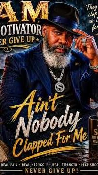 “Ain’t Nobody Clapped For Me” — SAM THE MOTIVATOR NEVER GIVE UP