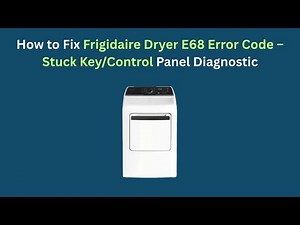How to Fix Frigidaire Dryer E68 Error Code – Stuck Key/Control Panel Diagnostic