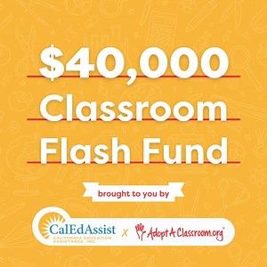 CalEdAssist surprised 100 California classrooms at high-needs schools with a donation through AdoptAClassroom.org. Their generous donation makes them a catalyst for advancing equity in education and a dedicated supporter of teachers and students in California. This donation is only one of many funding opportunities available through AdoptAClassroom.org. Register your classroom with us to be eligible for future flash funds. | AdoptAClassroom.org