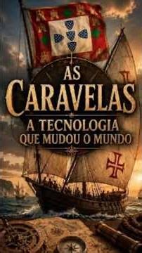 As Caravelas: A Tecnologia que Mudou o Mundo