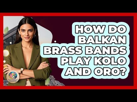 How Do Balkan Brass Bands Play Kolo And Oro? - TalkingSoutheastEurope