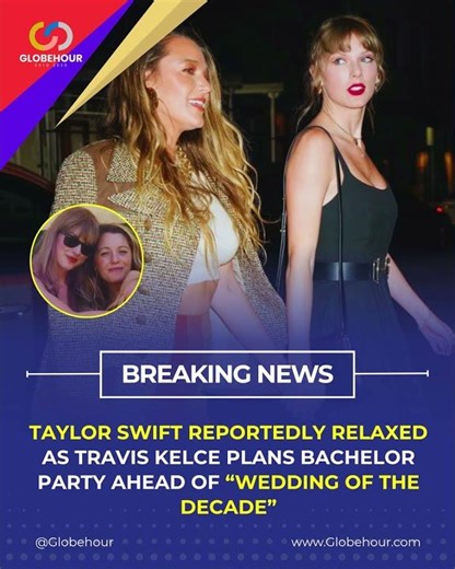 Taylor Swift reportedly relaxed as Travis Kelce plans bachelor party ahead of “wedding of the decade