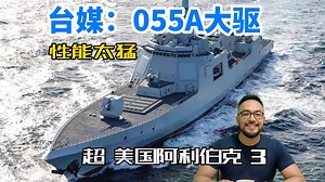 台湾名嘴：升级版055A大驱性能太猛，超过美国阿利伯克3型_哔哩哔哩_bilibili