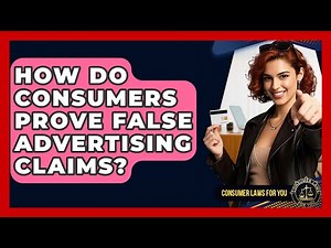 How Do Consumers Prove False Advertising Claims? - Consumer Laws For You