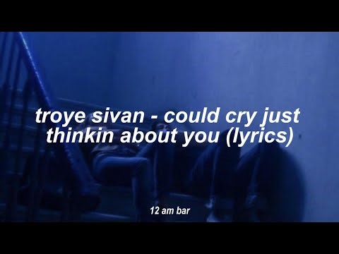 troye sivan - could cry just thinkin about you (lyrics)