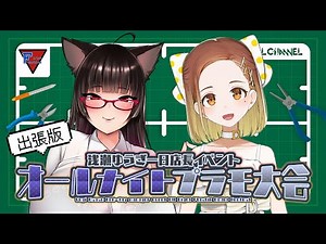 【出張版・続】浅瀬ゆうぎ一日店長イベント オールナイトプラモ大会中継【浅瀬ゆうぎx小越紬】