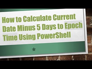 How to Calculate Current Date Minus 5 Days to Epoch Time Using PowerShell