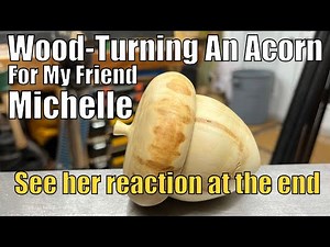 Wood Turning An Acorn For Michelle