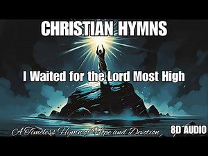 I Waited for the Lord Most High 8D Audio | A Timeless Hymn of Hope and Devotion