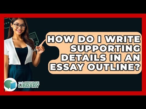 How Do I Write Supporting Details In An Essay Outline? - The Language Library