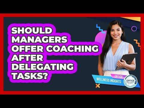 Should Managers Offer Coaching After Delegating Tasks?