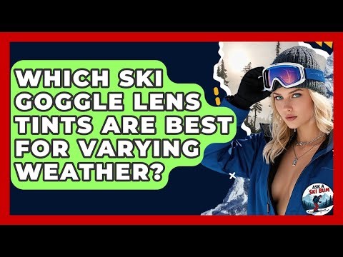 Which Ski Goggle Lens Tints Are Best For Varying Weather? - Ask A Ski Bum