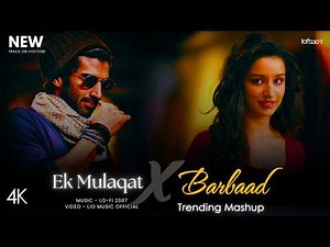 Ek Mulaqat X Barbaad - Mashup (Full Version) Lo-fi 2307 | Jubin Nautiyal & Arijit | Latest 4K Mashup