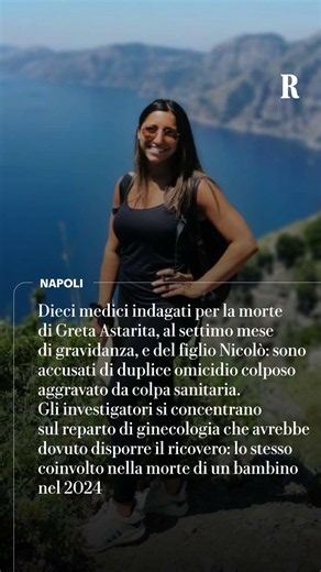 La morte di Greta Astarita e del suo bimbo in ospedale, 10 medici indagati