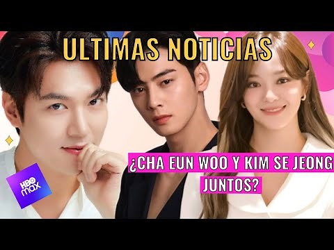 CHA EUN WOO Y KIM SE JEONG JUNTOS + LEE MIN HO EN HBO MAX | ULTIMAS NOTICIAS