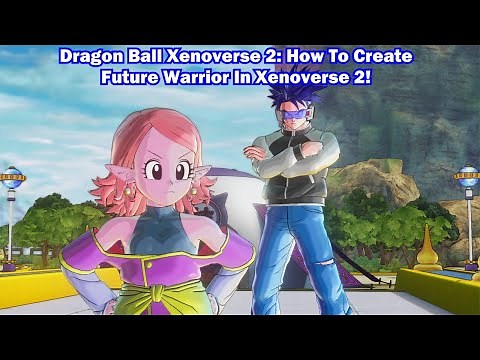 Dragon Ball Xenoverse 2; How To Create Future Warrior In Xenoverse 2!