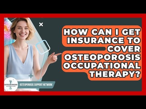 How Can I Get Insurance To Cover Osteoporosis Occupational Therapy? - Osteoporosis Support Network
