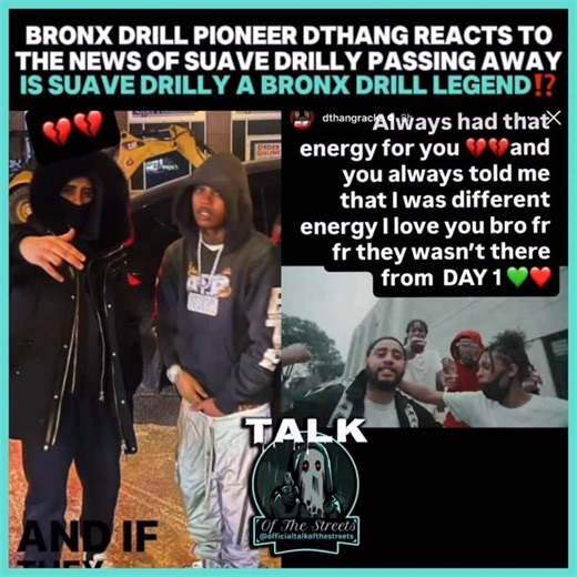 Official Talk Of The Streets LLC on Instagram: "Bronx Drill Pioneer @DThangRacks Reacts To The News Of Bronx Drill Rapper @Suave4rmGSide Passing Away😢😢💔💔💔Is Suave Drilly A Bronx Drill Legend⁉️👀His Run Will Be Remembered Forever As A Rapper That Made His Name From The Mud, With No Handouts Or Features From Lit Friends 💐🫶🏼#dthang #suavedrilly #bronxdrill #nydrill #longlivesuavedrilly"