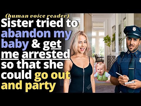 Sister Tried To Abandon My Baby & Get Me Arrested So That She Could Go Partying - Entitled People
