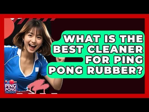 What Is The Best Cleaner For Ping Pong Rubber? - Ping Pong Prodigy