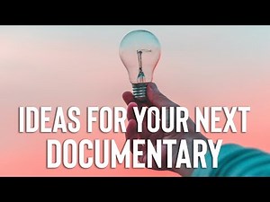 How To Generate Ideas for Documentary Films