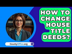 How To Change House Title Deeds? - CountyOffice.org