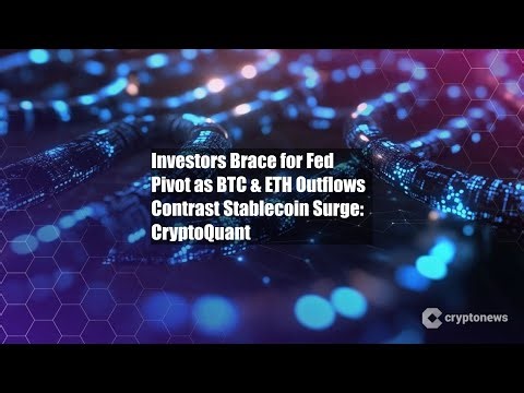 Investors Brace for Fed Pivot as BTC & ETH Outflows Contrast