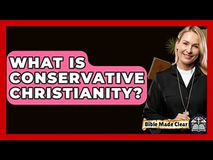 What Is Conservative Christianity? - BibleMadeClear.com