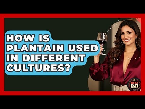 How Is Plantain Used In Different Cultures? - Best Eats Worldwide