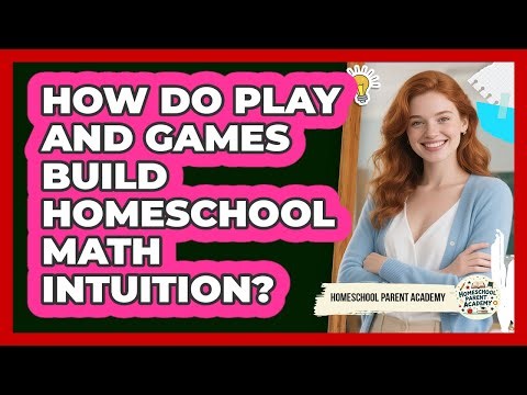 How Do Play And Games Build Homeschool Math Intuition? - Homeschool Parent Academy