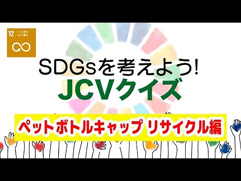 SDGsを考えよう! JCVクイズ 〜ペットボトルキャップ リサイクル〜
