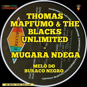 Uma pedraaaa ! ARTISTA - THOMAS MAPFUMO & THE BLACKS UNLIMITED MUSICA - MUGARA NDEGA ( MELÔ DO BURACO NEGRO ) Selo ( Rótulo ) ME Records (3) – TM 01 Formato : Vinil , 12”, Polegadas,Single , 45 RPM ( Rotações por minuto ) País : Zimbabwe Lançado : Gênero : Reggae, Folk, World, Country Estilo : Afrocan, Reggae | Black Taylor Blacktaylor