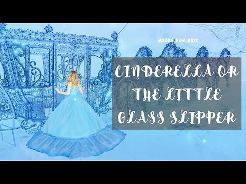 Cinderella or The Little Glass Slipper - The Fairy Tale of Charles Perrault