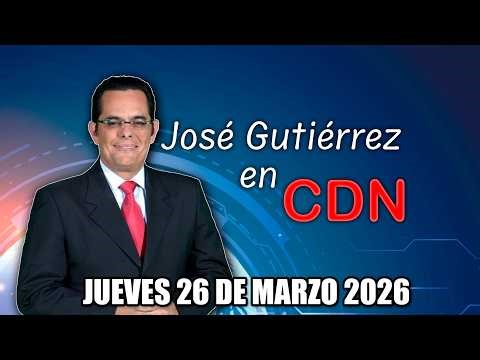 JOSÉ GUTIÉRREZ EN CDN - JUEVES 26 DE MARZO 2026