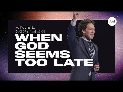 When God Seems Too Late | Joel Osteen