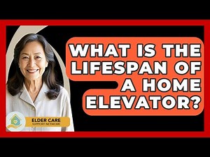 What Is The Lifespan Of A Home Elevator? - Elder Care Support Network