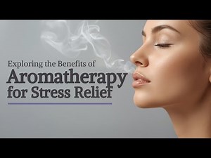 Exploring the Benefits of Aromatherapy for Stress Relief