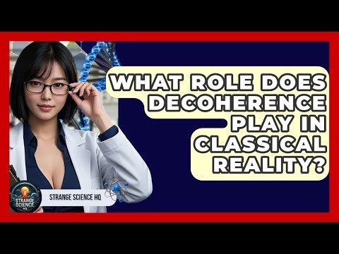 What Role Does Decoherence Play In Classical Reality? - Strange Science HQ