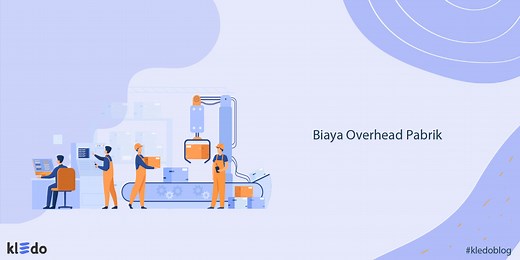 Biaya Overhead Pabrik: Pengertian, Kompoenen dan Cara Menghitungnya