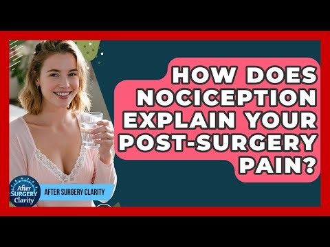How Does Nociception Explain Your Post-surgery Pain? - After Surgery Clarity